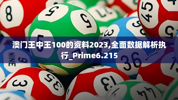 澳門王中王100的資料2023,全面數(shù)據(jù)解析執(zhí)行_Prime6.215