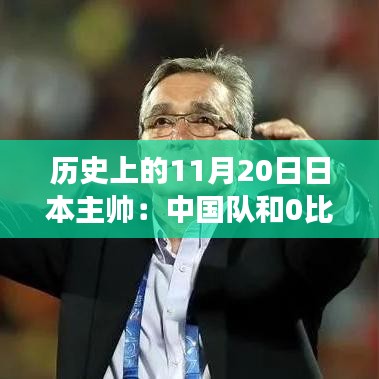 历史上的重要节点，日本主帅眼中的中国足球变迁——从0比7到全新面貌的历程回顾与展望