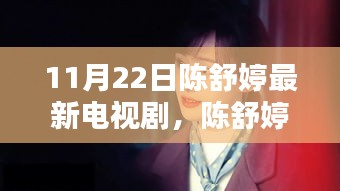 陈舒婷荧幕新篇章，11月22日最新电视剧探秘