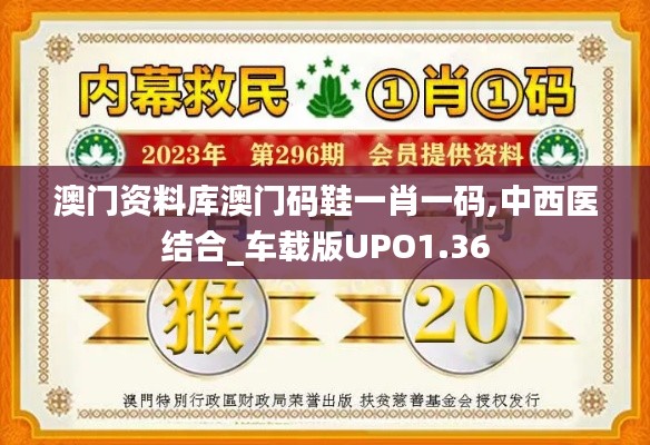 澳门资料库澳门码鞋一肖一码,中西医结合_车载版UPO1.36