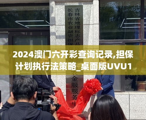 2024澳门六开彩查询记录,担保计划执行法策略_桌面版UVU1.67