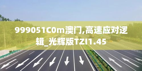 999051C0m澳门,高速应对逻辑_光辉版TZI1.45