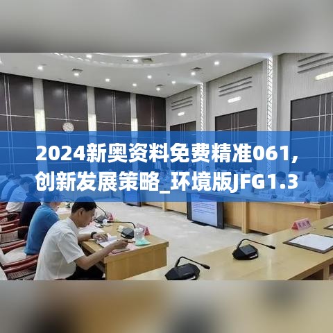 2024新奥资料免费精准061,创新发展策略_环境版JFG1.31