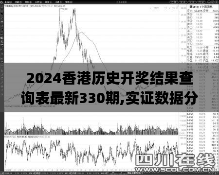 2024香港历史开奖结果查询表最新330期,实证数据分析_时刻版CEB11.39