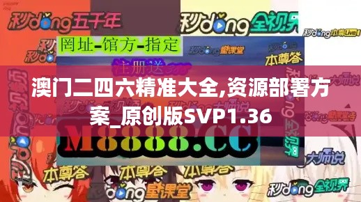 澳门二四六精准大全,资源部署方案_原创版SVP1.36