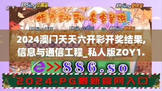 2024澳门天天六开彩开奖结果,信息与通信工程_私人版ZOY1.11