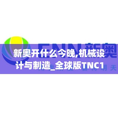 新奥开什么今晚,机械设计与制造_全球版TNC1.38