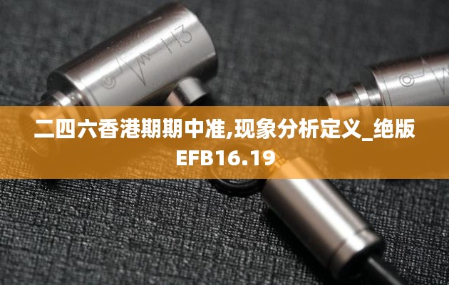 二四六香港期期中准,现象分析定义_绝版EFB16.19