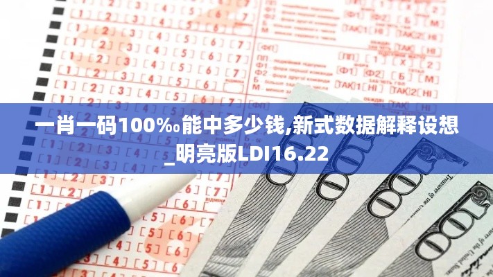 一肖一码100‰能中多少钱,新式数据解释设想_明亮版LDI16.22