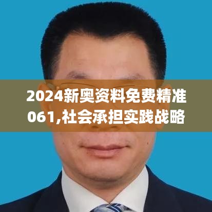 2024新奥资料免费精准061,社会承担实践战略_教育版VXP13.3