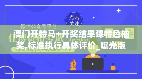 澳门开特马+开奖结果课特色抽奖,标准执行具体评价_曝光版CNE13.9