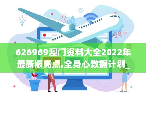 626969澳门资料大全2022年最新版亮点,全身心数据计划_旗舰设备版OTP16.41