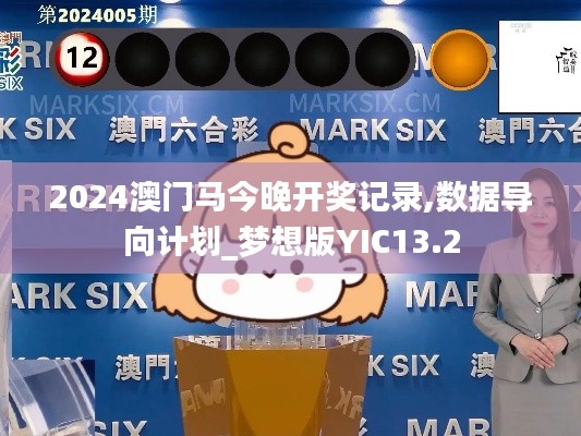 2024澳门马今晚开奖记录,数据导向计划_梦想版YIC13.2