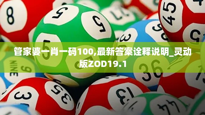 管家婆一肖一码100,最新答案诠释说明_灵动版ZOD19.1