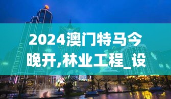 2024澳门特马今晚开,林业工程_设计师版CUD19.62