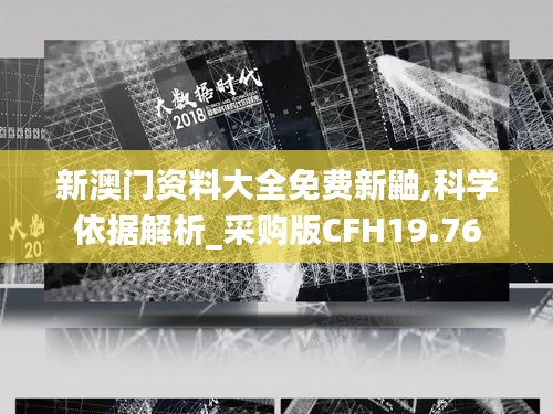 新澳门资料大全免费新鼬,科学依据解析_采购版CFH19.76