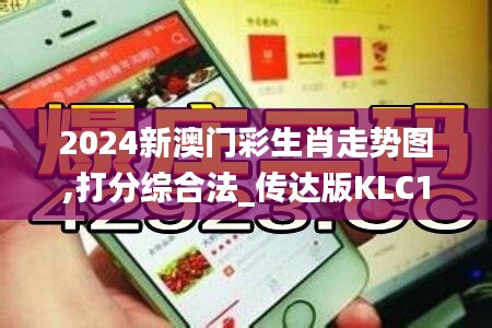 2024新澳门彩生肖走势图,打分综合法_传达版KLC10.34