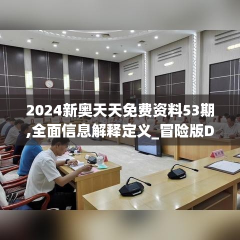 2024新奥天天免费资料53期,全面信息解释定义_冒险版DKN10.59