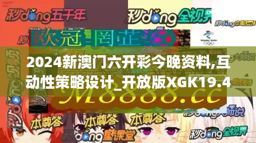 2024新澳门六开彩今晚资料,互动性策略设计_开放版XGK19.49