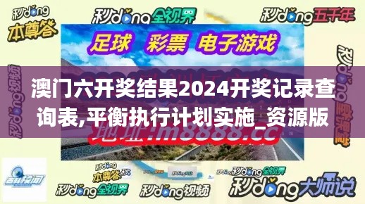 澳门六开奖结果2024开奖记录查询表,平衡执行计划实施_资源版EBX19.80