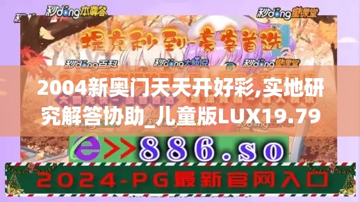 2004新奥门天天开好彩,实地研究解答协助_儿童版LUX19.79