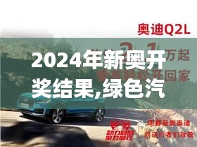 2024年新奥开奖结果,绿色汽车决策资料_启动版OSR14.11