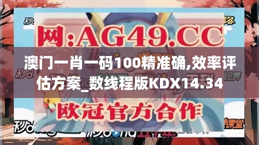 澳门一肖一码100精准确,效率评估方案_数线程版KDX14.34