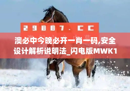 澳必中今晚必开一肖一码,安全设计解析说明法_闪电版MWK14.21