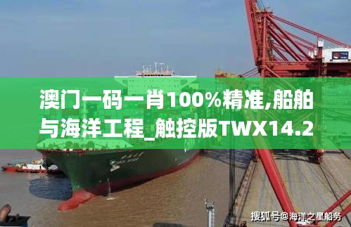 澳门一码一肖100%精准,船舶与海洋工程_触控版TWX14.27