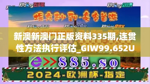 新澳新澳门正版资料335期,连贯性方法执行评估_GIW99.652UHD