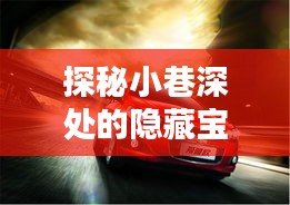 探秘小巷深处的隐藏宝藏，最新2024款车型悉数呈现