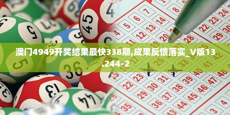 澳门4949开奖结果最快338期,成果反馈落实_V版13.244-2