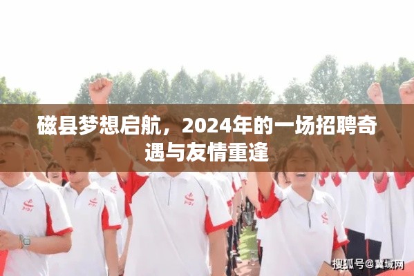 磁县梦想启航，2024年招聘奇遇与友情重逢夜