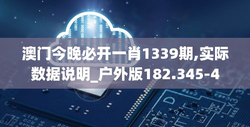 澳门今晚必开一肖1339期,实际数据说明_户外版182.345-4