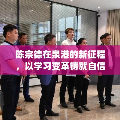 陈宗德泉港新征程，学习变革铸就自信与成就，励志故事温暖人心十二月回顾