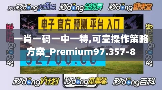 一肖一码一中一特,可靠操作策略方案_Premium97.357-8