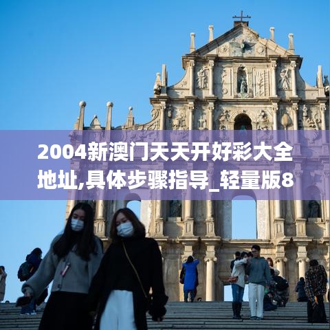 2004新澳门天天开好彩大全地址,具体步骤指导_轻量版80.932