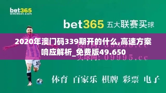 2020年澳门码339期开的什么,高速方案响应解析_免费版49.650