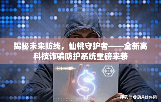 揭秘未来防线，仙桃守护者——高科技诈骗防护系统重磅上线