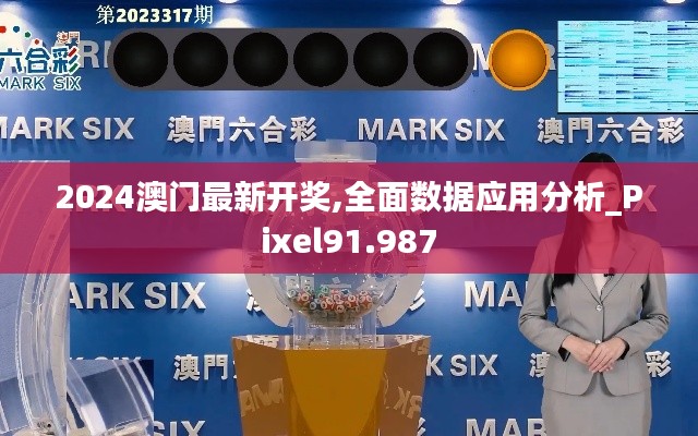 2024澳门最新开奖,全面数据应用分析_Pixel91.987