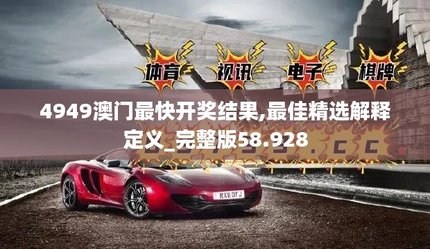 4949澳门最快开奖结果,最佳精选解释定义_完整版58.928