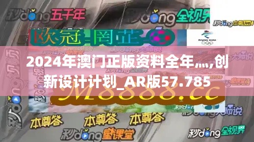 2024年澳门正版资料全年灬,创新设计计划_AR版57.785