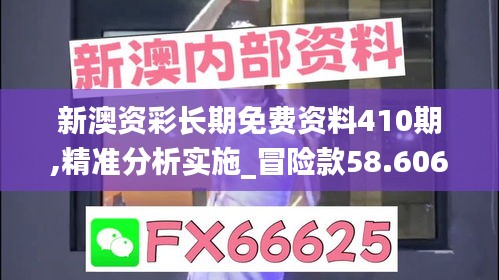 新澳资彩长期免费资料410期,精准分析实施_冒险款58.606