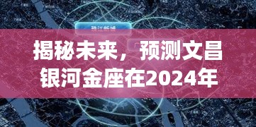 揭秘文昌银河金座未来热点焦点，预测未来热点展望（2024年12月4日）