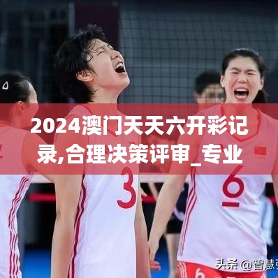 2024澳门天天六开彩记录,合理决策评审_专业款110.759