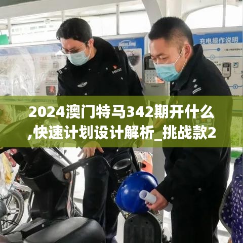 2024澳门特马342期开什么,快速计划设计解析_挑战款2.969