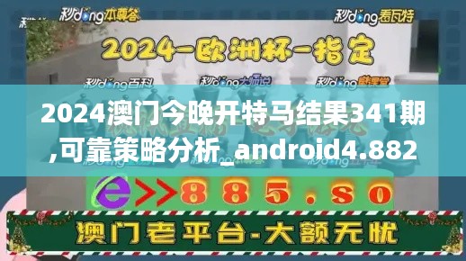 2024澳门今晚开特马结果341期,可靠策略分析_android4.882