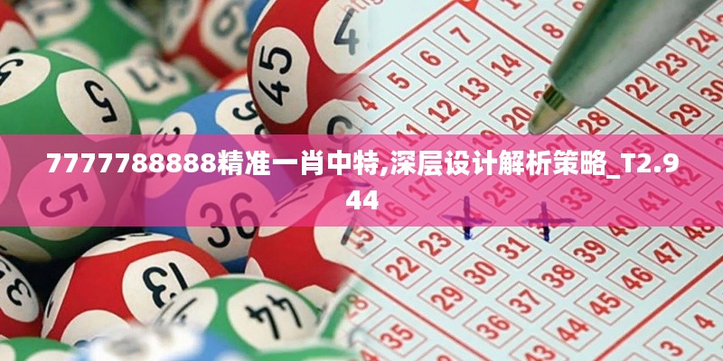 7777788888精准一肖中特,深层设计解析策略_T2.944