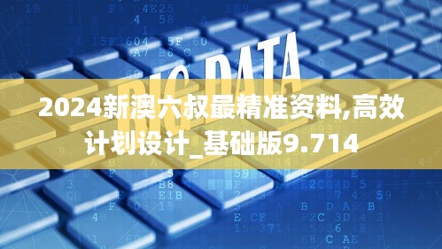 2024新澳六叔最精准资料,高效计划设计_基础版9.714