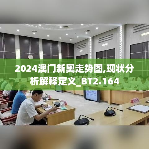 2024澳门新奥走势图,现状分析解释定义_BT2.164